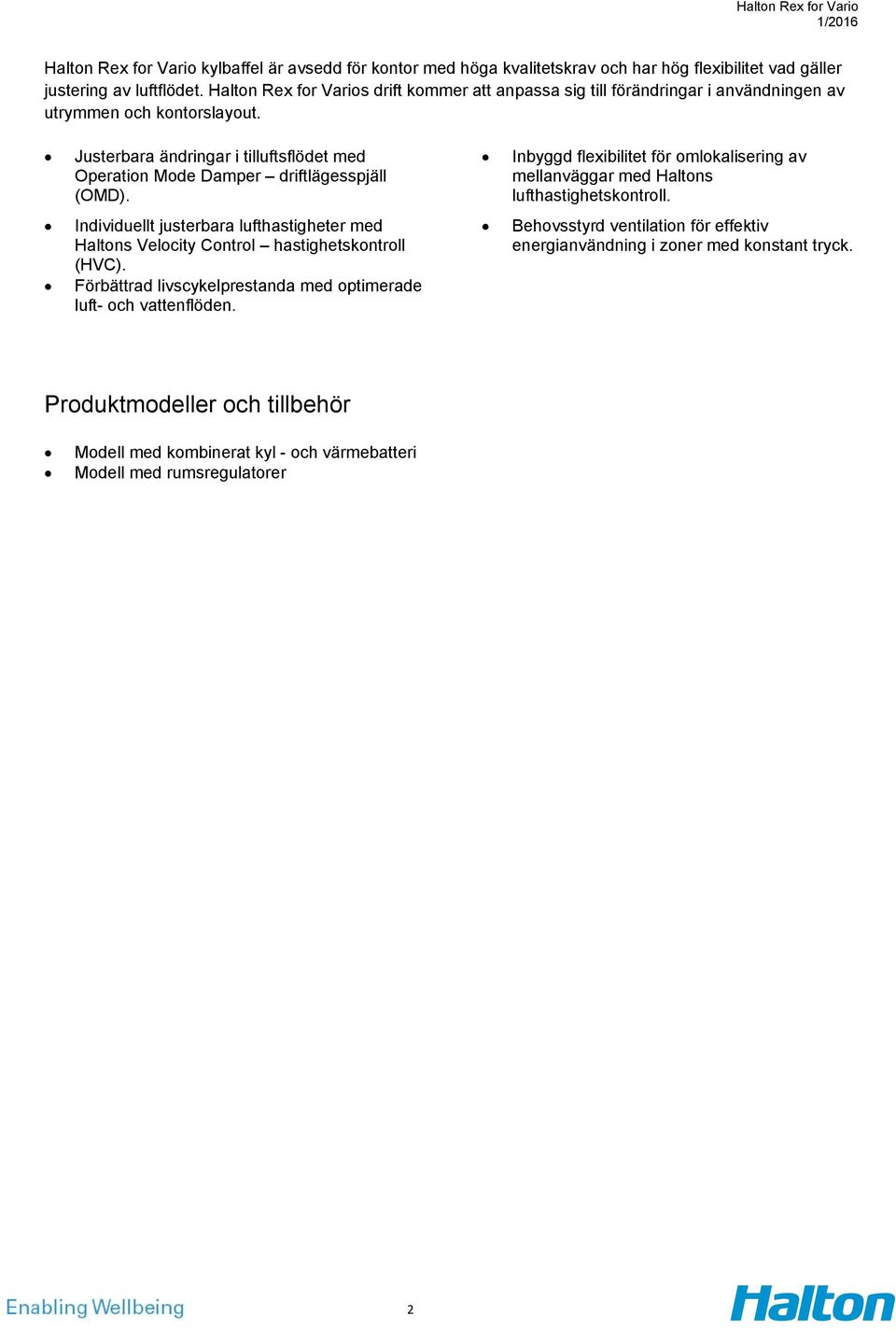 Justerbara ändringar i tilluftsflödet med Operation Mode Damper driftlägesspjäll (OMD). Inbyggd flexibilitet för omlokalisering av mellanväggar med Haltons lufthastighetskontroll.