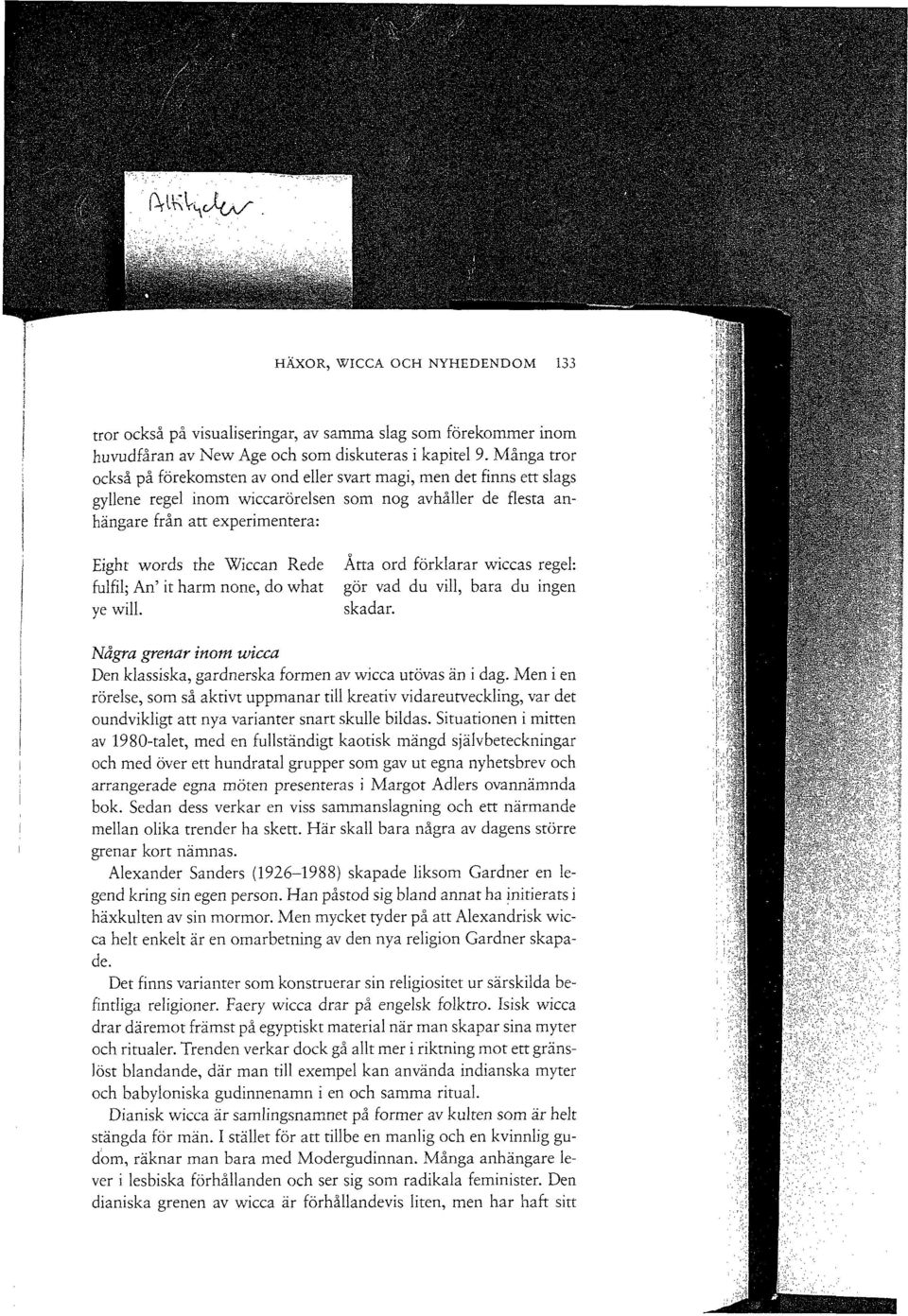 Rede fulfil; An' it harm none, do what ye will. Åtta ord förklarar wiccas regel: gör vad du vill, bara du ingen skadar.