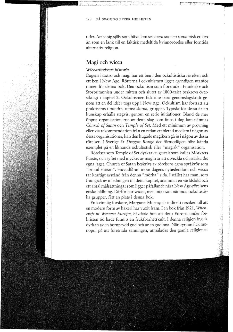 Magi och wicca Wiccarörelsens historia Dagens häxtro och magi har ett ben i den ockultistiska rörelsen och ett ben i New Age. Rötterna i ockultismen ligger egentligen utanför ramen för denna bok.