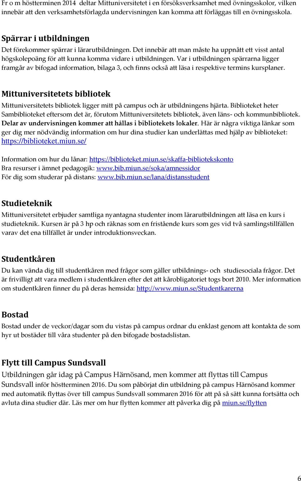 Var i utbildningen spärrarna ligger framgår av bifogad information, bilaga 3, och finns också att läsa i respektive termins kursplaner.