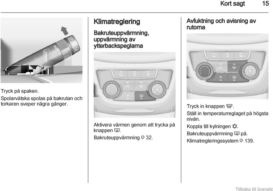 Aktivera värmen genom att trycka på knappen Ü. Bakruteuppvärmning 3 32. Tryck in knappen V.