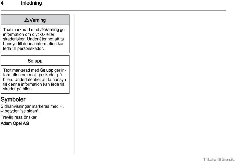 Se upp Text markerad med Se upp ger information om möjliga skador på bilen.