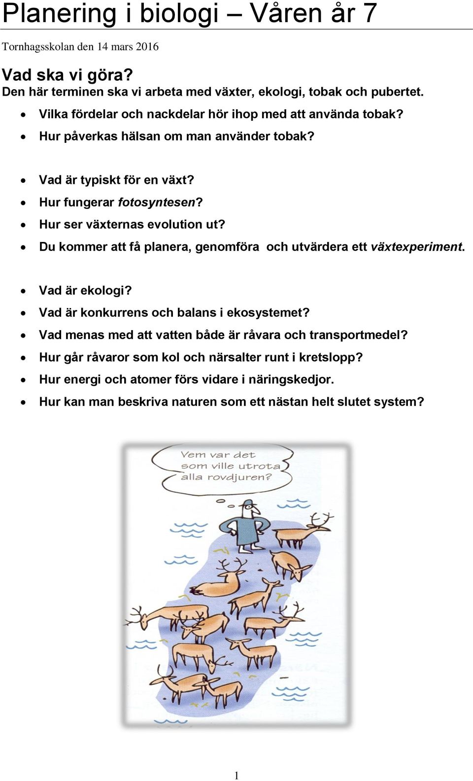 Hur ser växternas evolution ut? Du kommer att få planera, genomföra och utvärdera ett växtexperiment. Vad är ekologi? Vad är konkurrens och balans i ekosystemet?