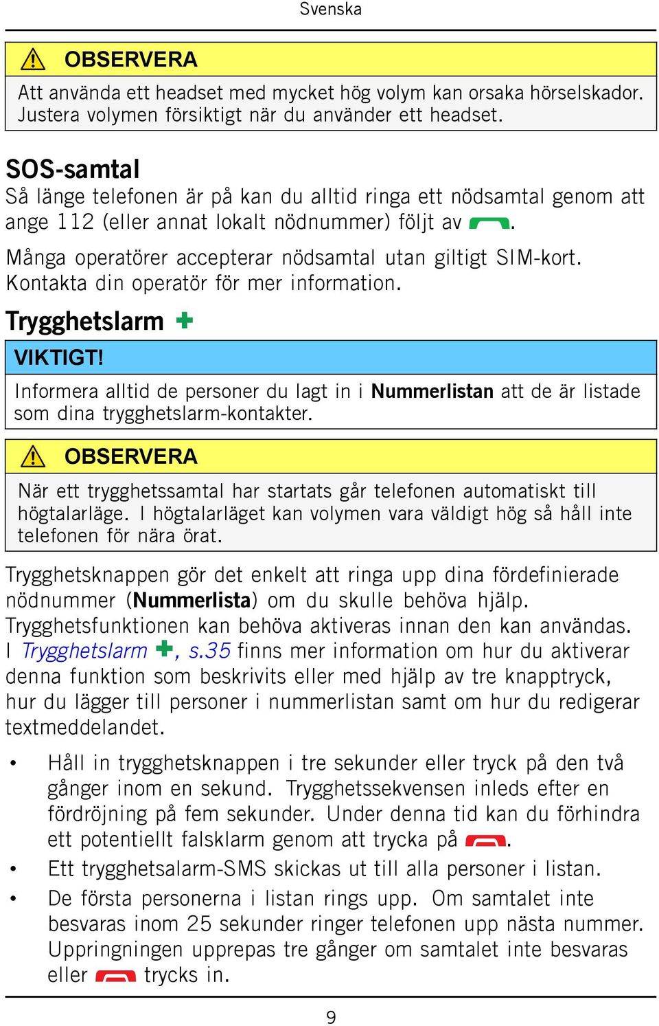 Kontakta din operatör för mer information. Trygghetslarm VIKTIGT! Informera alltid de personer du lagt in i Nummerlistan att de är listade som dina trygghetslarm-kontakter.