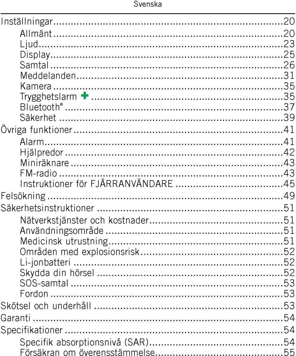 ..49 Säkerhetsinstruktioner...51 Nätverkstjänster och kostnader...51 Användningsområde...51 Medicinsk utrustning...51 Områden med explosionsrisk.