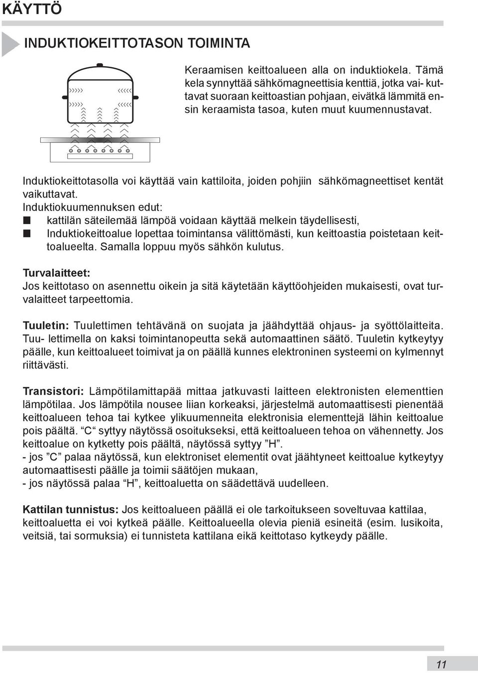 Induktiokeittotasolla voi käyttää vain kattiloita, joiden pohjiin sähkömagneettiset kentät vaikuttavat.