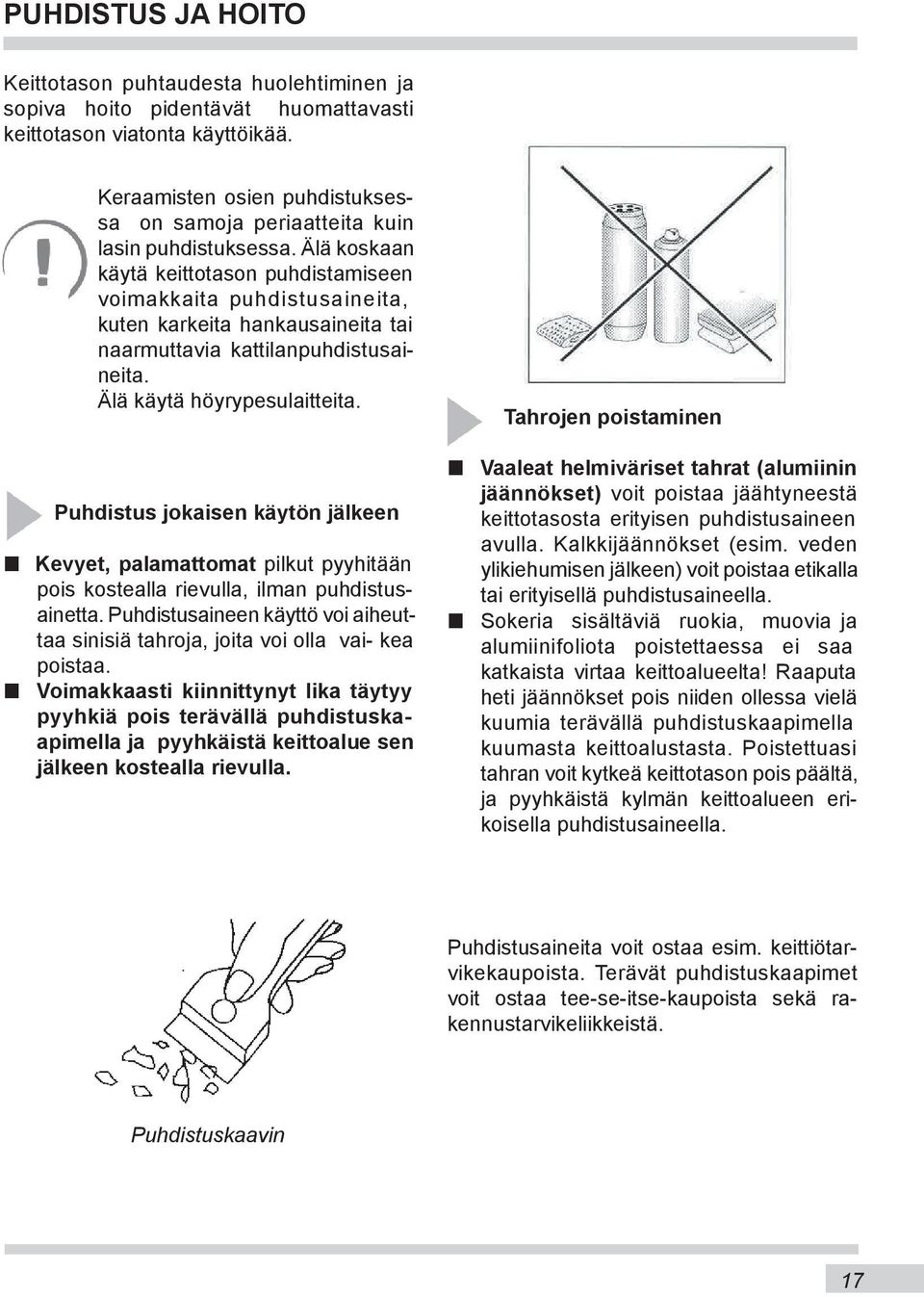 Älä koskaan käytä keittotason puhdistamiseen voimakkaita puhdistusaineita, kuten karkeita hankausaineita tai naarmuttavia kattilanpuhdistusaineita. Älä käytä höyrypesulaitteita.