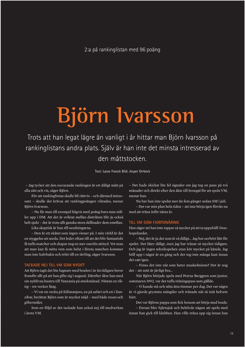 För att rankinglistan skulle bli rättvis och därmed intressant skulle det krävas att rankingpoängen viktades, menar Björn Ivarsson. Nu får man till exempel högvis med poäng bara man ställer upp i DM.