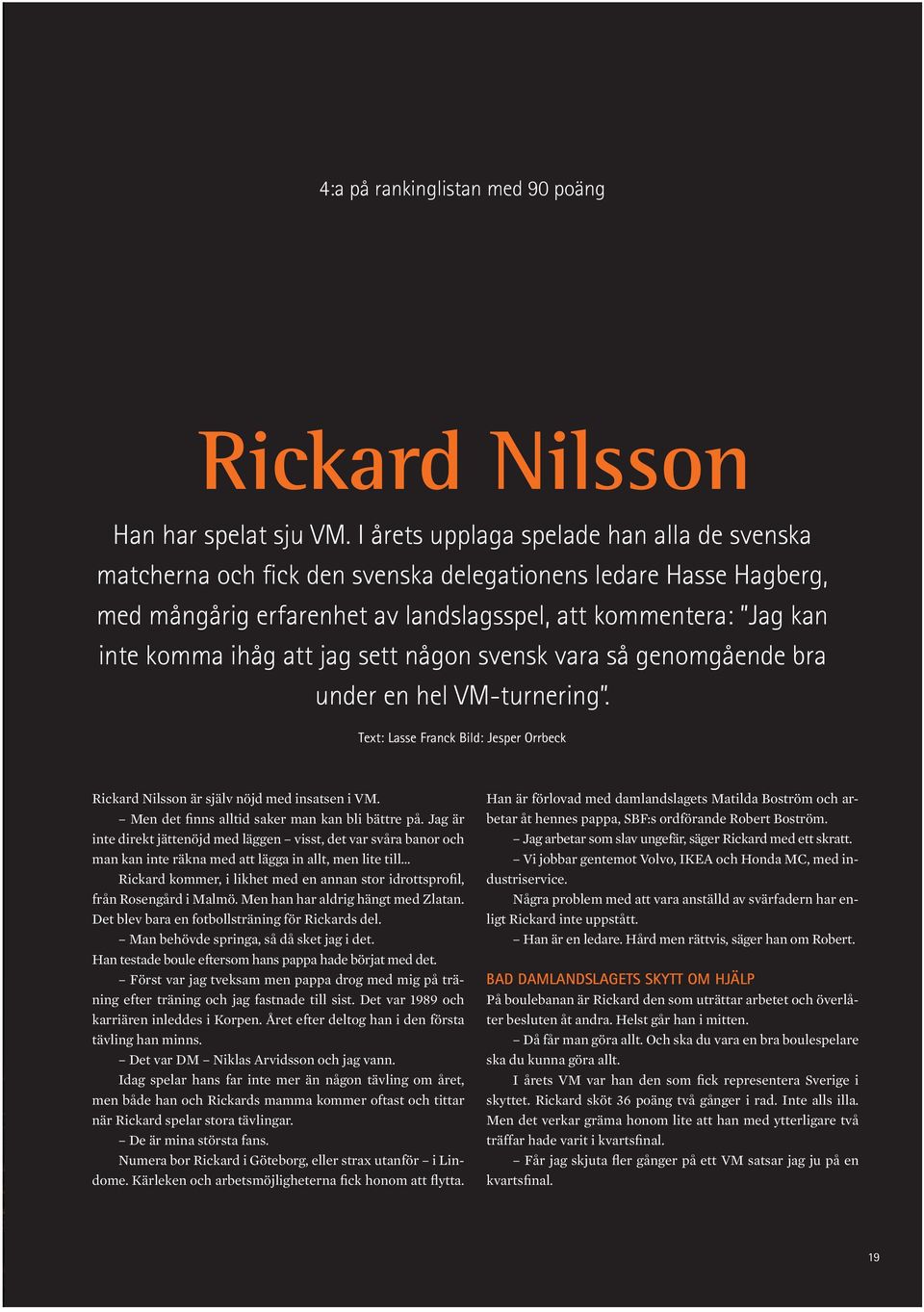 jag sett någon svensk vara så genomgående bra under en hel VM-turnering. Text: Lasse Franck Bild: Jesper Orrbeck Rickard Nilsson är själv nöjd med insatsen i VM.
