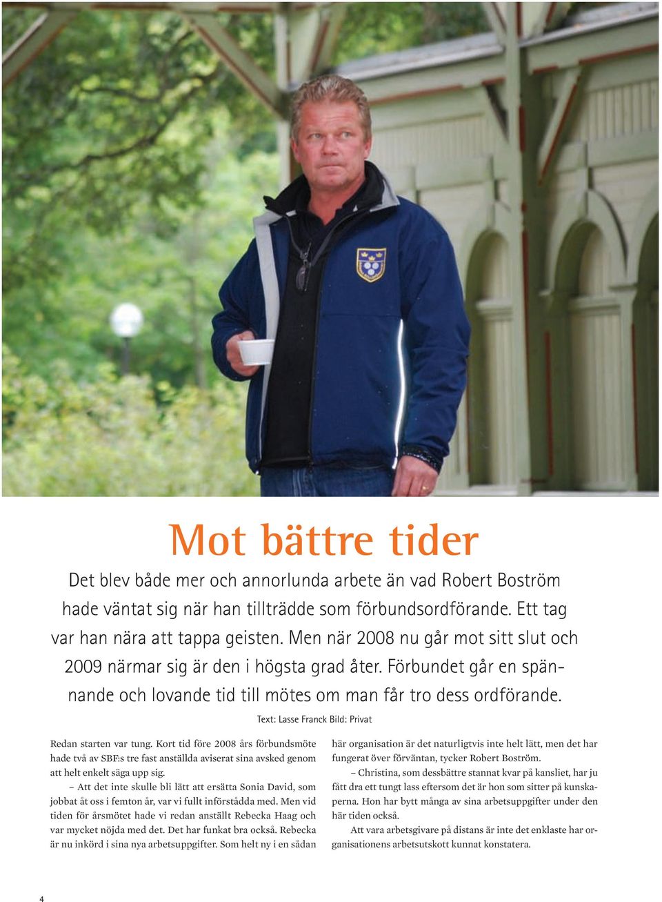 Text: Lasse Franck Bild: Privat Redan starten var tung. Kort tid före 2008 års förbundsmöte hade två av SBF:s tre fast anställda aviserat sina avsked genom att helt enkelt säga upp sig.