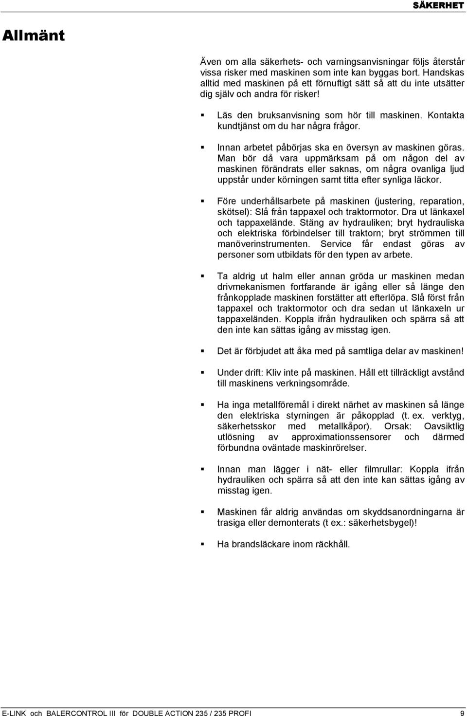 Innan arbetet påbörjas ska en översyn av maskinen göras.