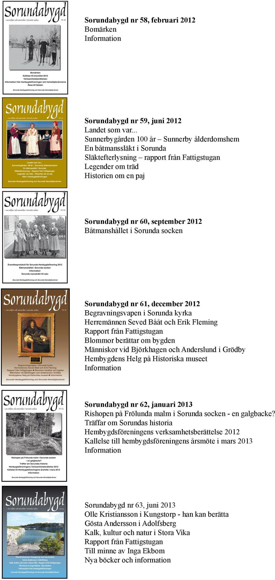 Båtmanshållet i Sorunda socken Sorundabygd nr 61, december 2012 Begravningsvapen i Sorunda kyrka Herremännen Seved Bååt och Erik Fleming Blommor berättar om bygden Människor vid Björkhagen och