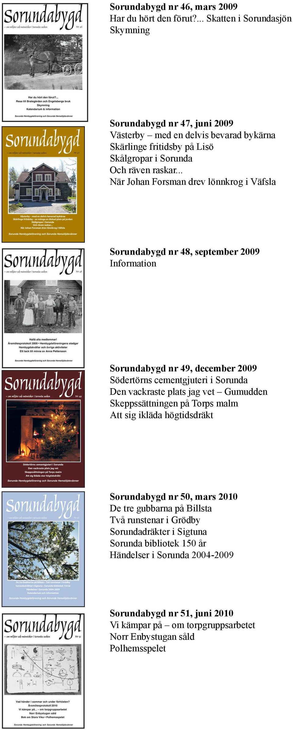 .. När Johan Forsman drev lönnkrog i Väfsla Sorundabygd nr 48, september 2009 Sorundabygd nr 49, december 2009 Södertörns cementgjuteri i Sorunda Den vackraste plats jag vet