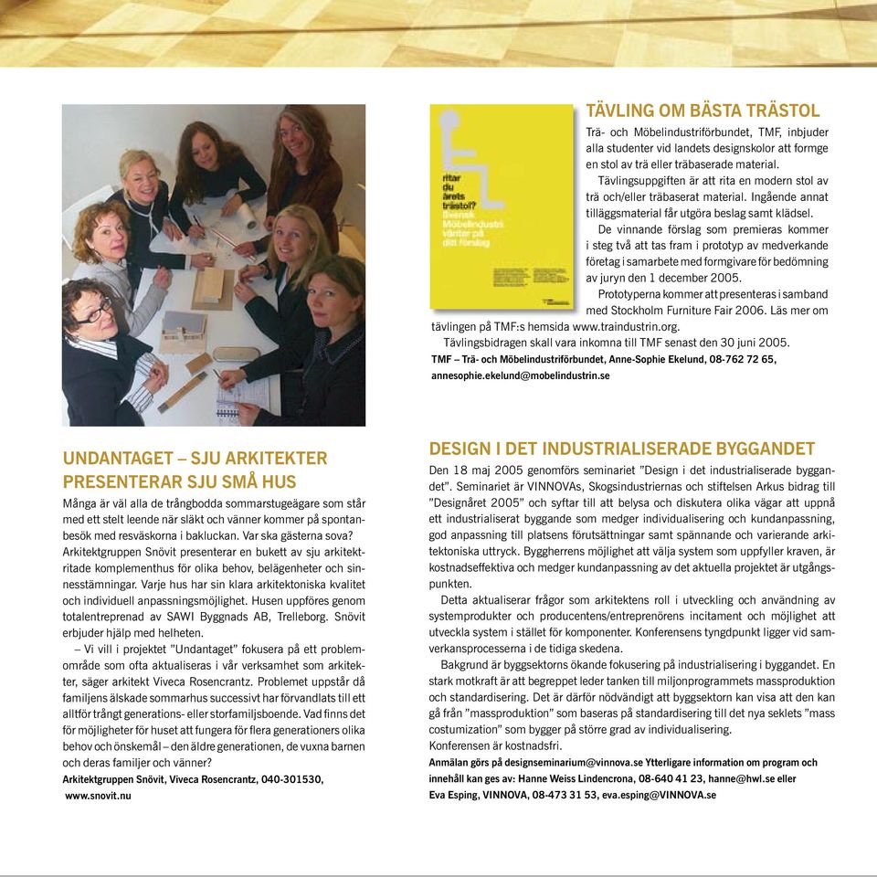 De vinnande förslag som premieras kommer i steg två att tas fram i prototyp av medverkande företag i samarbete med formgivare för bedömning av juryn den 1 december 2005.