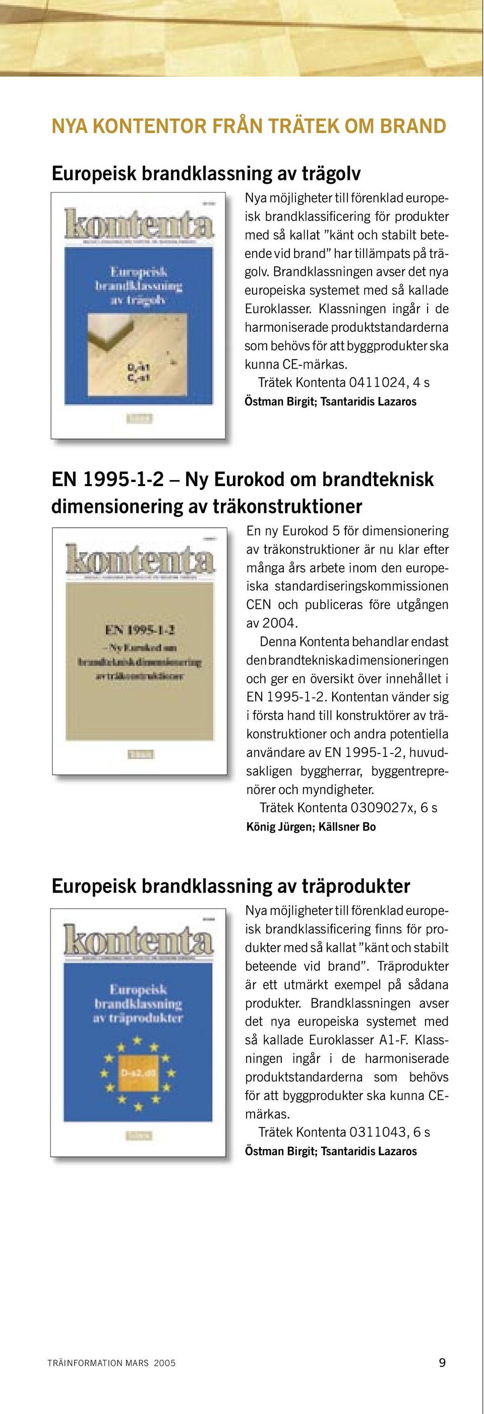 Klassningen ingår i de harmoniserade produktstandarderna som behövs för att byggprodukter ska kunna CE-märkas.