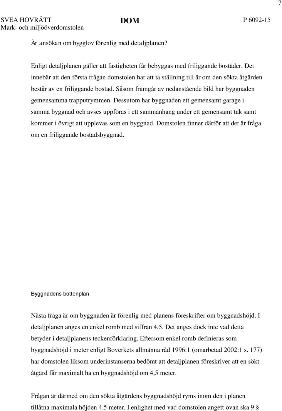 Såsom framgår av nedanstående bild har byggnaden gemensamma trapputrymmen.