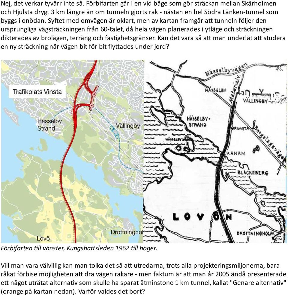 Sy;et med omvägen är oklart, men av kartan framgår a tunneln följer den ursprungliga vägsträckningen från 60-talet, då hela vägen planerades i ytläge och sträckningen dikterades av brolägen, terräng