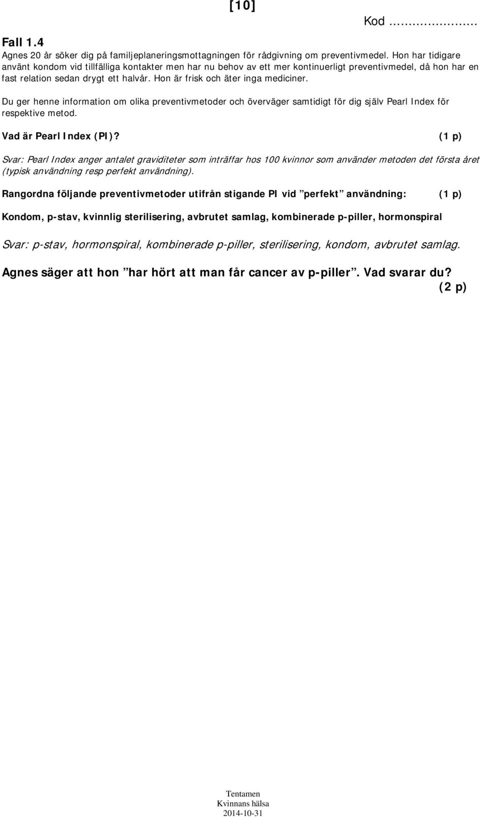 Hon är frisk och äter inga mediciner. Du ger henne information om olika preventivmetoder och överväger samtidigt för dig själv Pearl Index för respektive metod. Vad är Pearl Index (PI)?