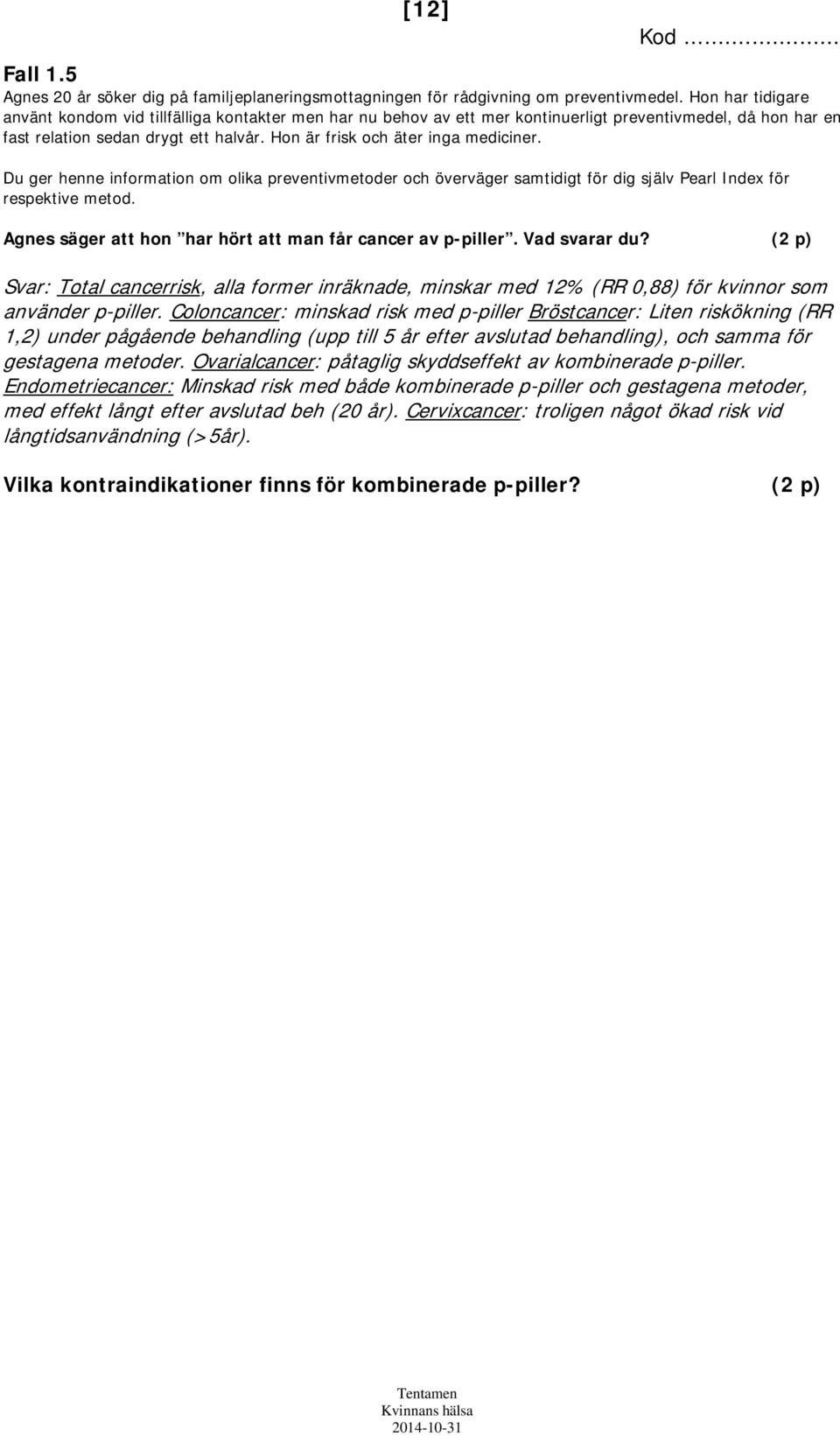 Hon är frisk och äter inga mediciner. Du ger henne information om olika preventivmetoder och överväger samtidigt för dig själv Pearl Index för respektive metod.