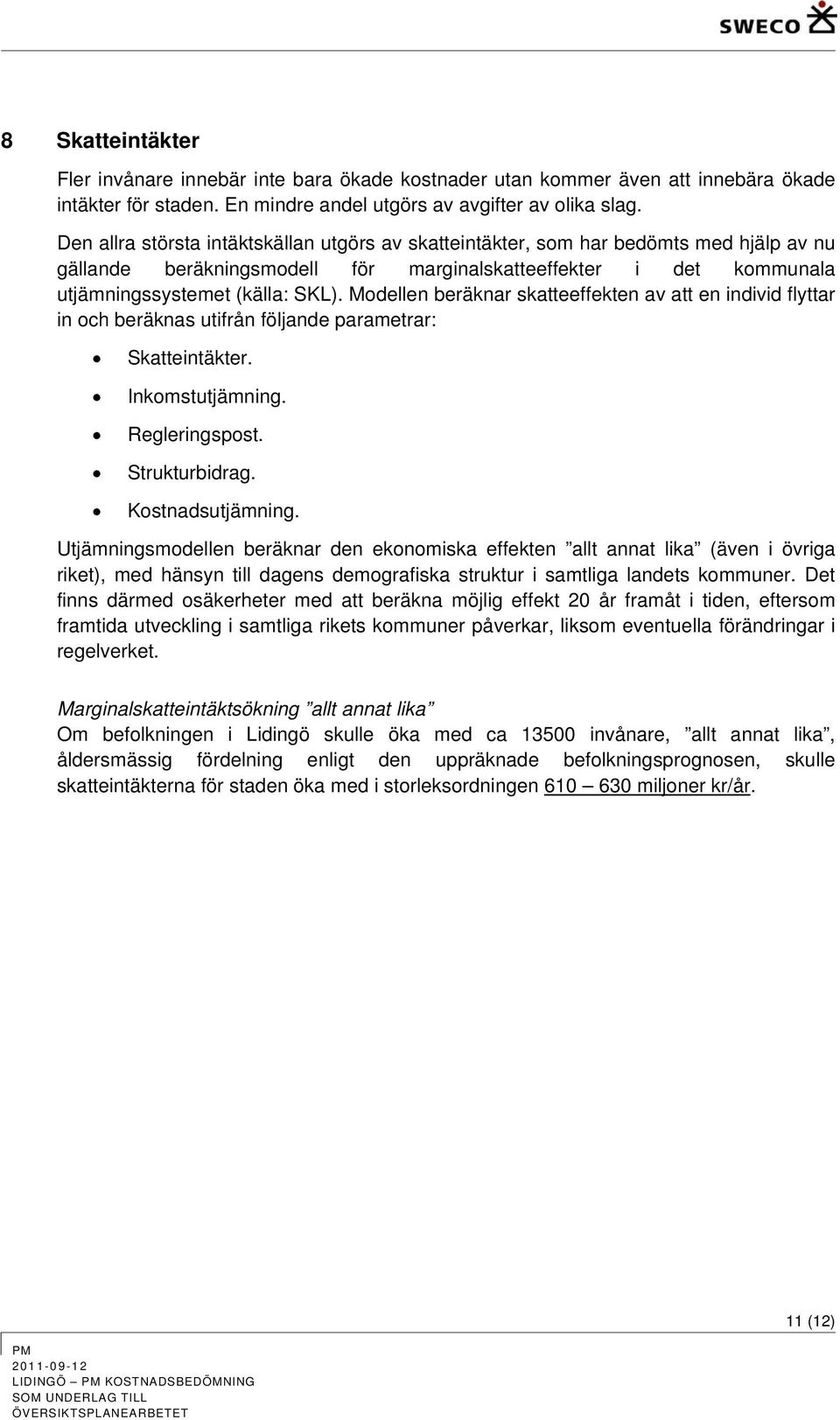 Modellen beräknar skatteeffekten av att en individ flyttar in och beräknas utifrån följande parametrar: Skatteintäkter. Inkomstutjämning. Regleringspost. Strukturbidrag. Kostnadsutjämning.