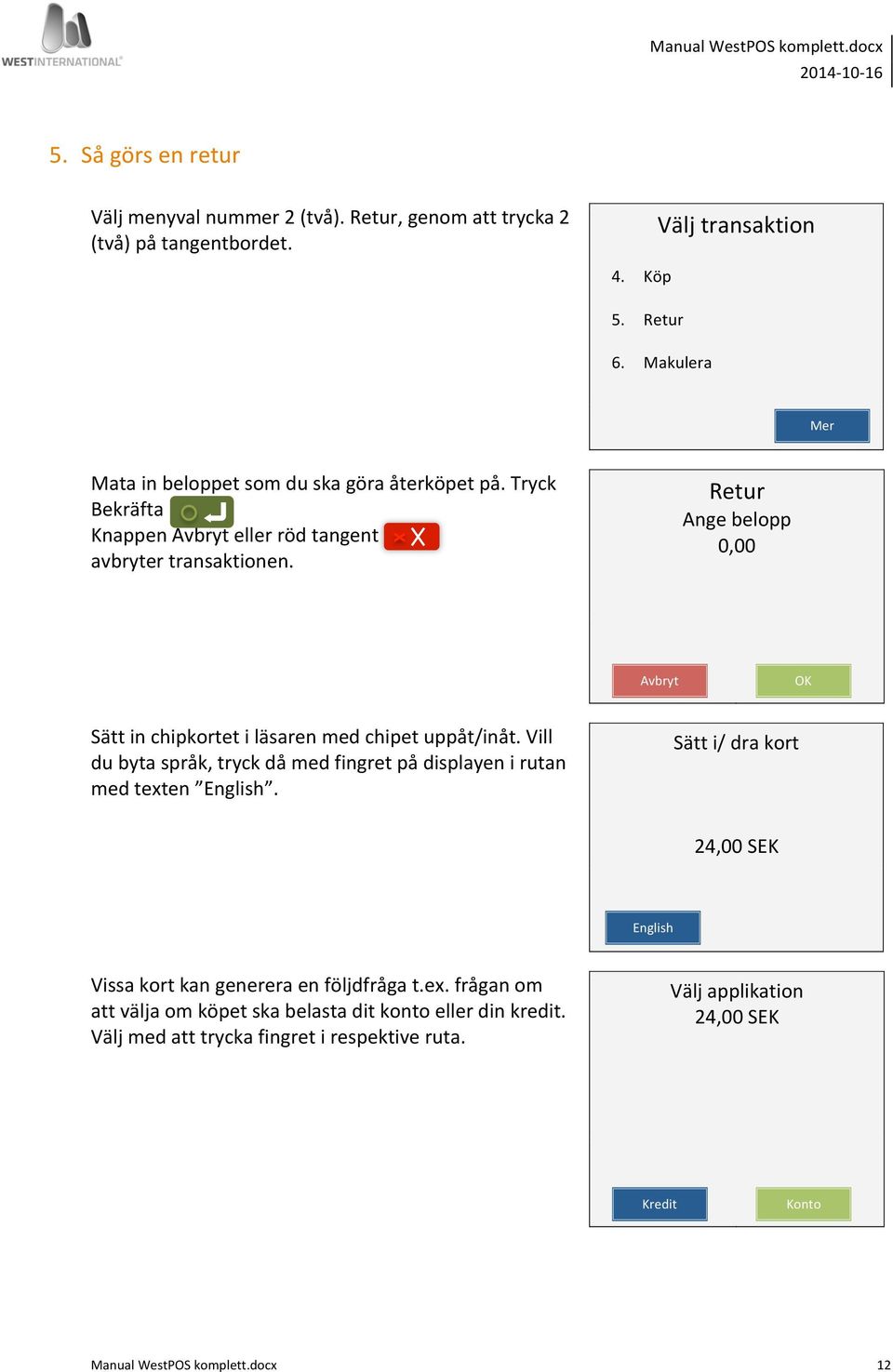 Retur Ange belopp 0,00 Avbryt OK Sätt in chipkortet i läsaren med chipet uppåt/inåt. Vill du byta språk, tryck då med fingret på displayen i rutan med texten English.