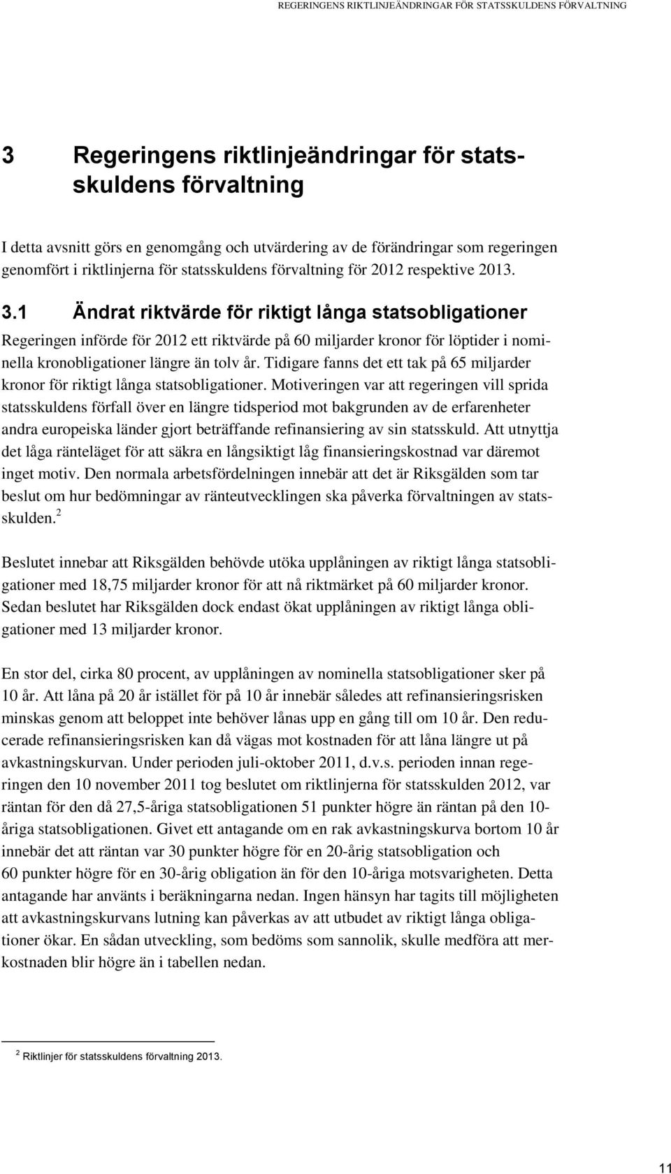 1 Ändrat riktvärde för riktigt långa statsobligationer Regeringen införde för 2012 ett riktvärde på 60 miljarder kronor för löptider i nominella kronobligationer längre än tolv år.