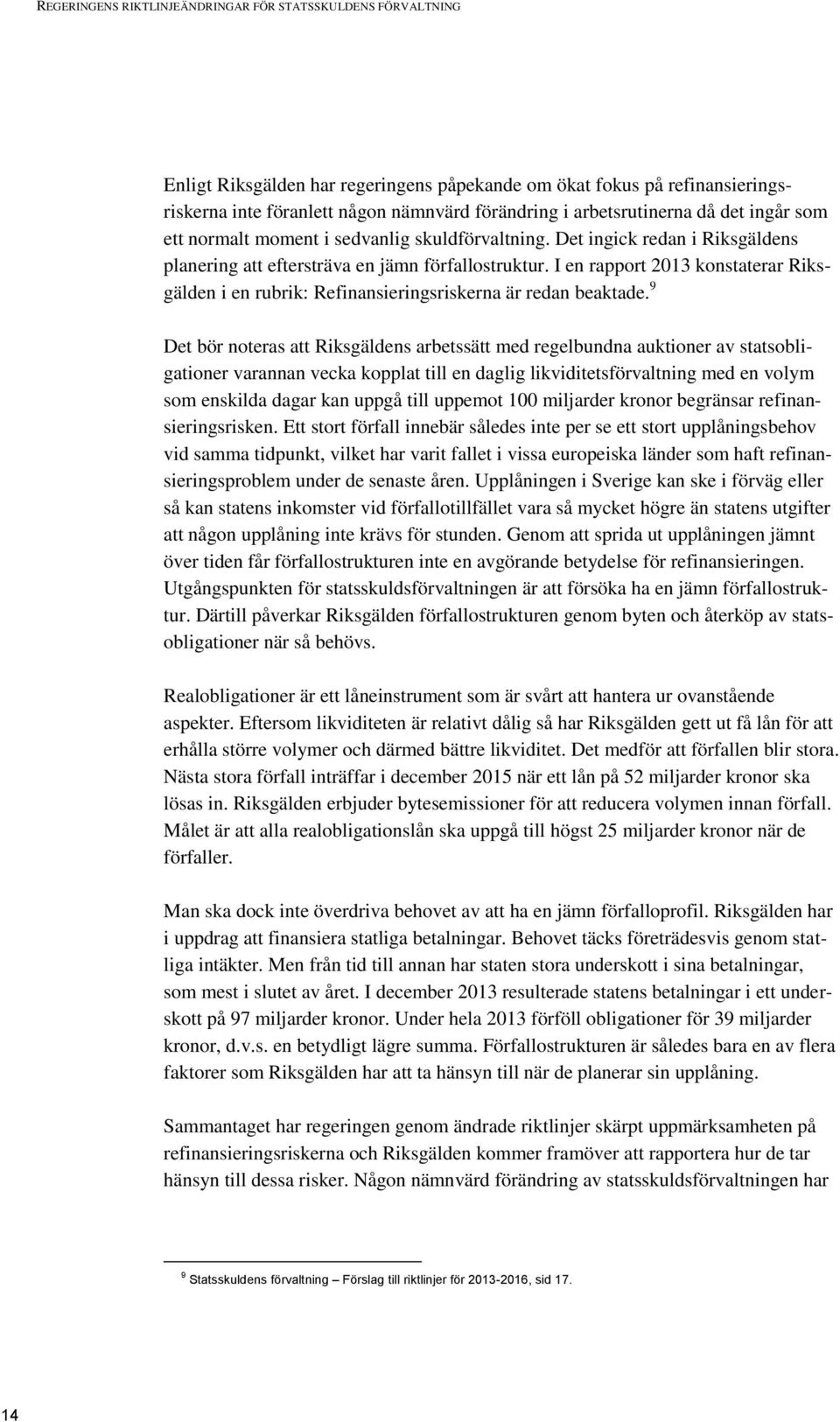 I en rapport 2013 konstaterar Riksgälden i en rubrik: Refinansieringsriskerna är redan beaktade.