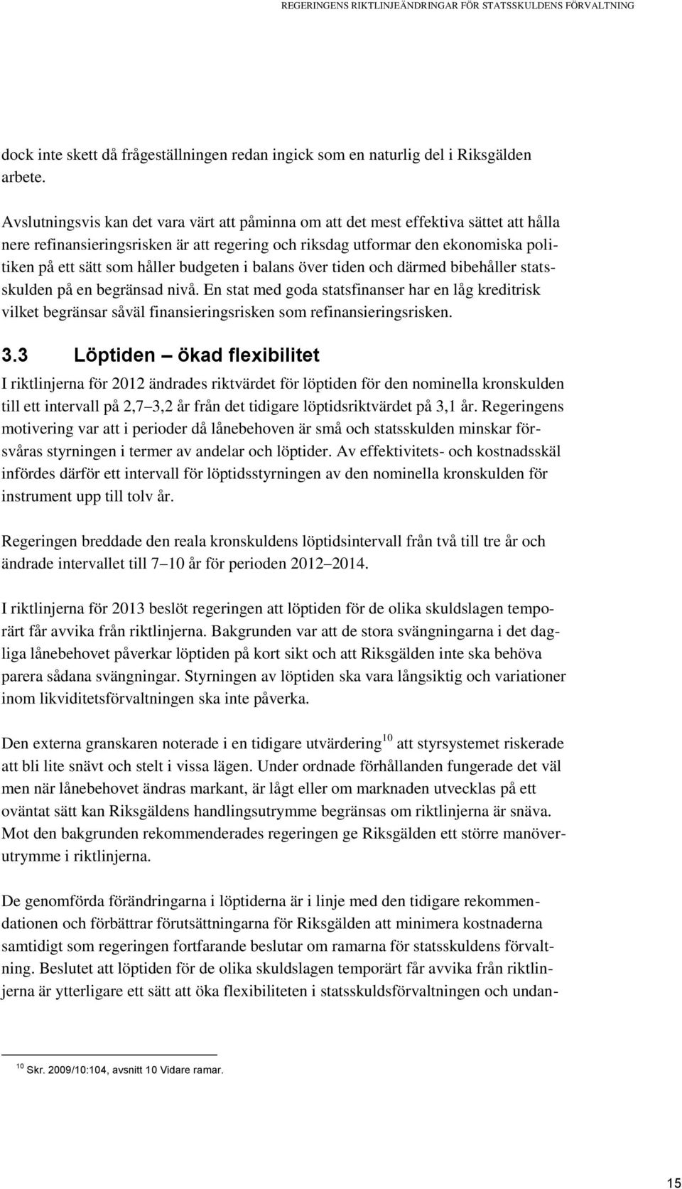 budgeten i balans över tiden och därmed bibehåller statsskulden på en begränsad nivå.