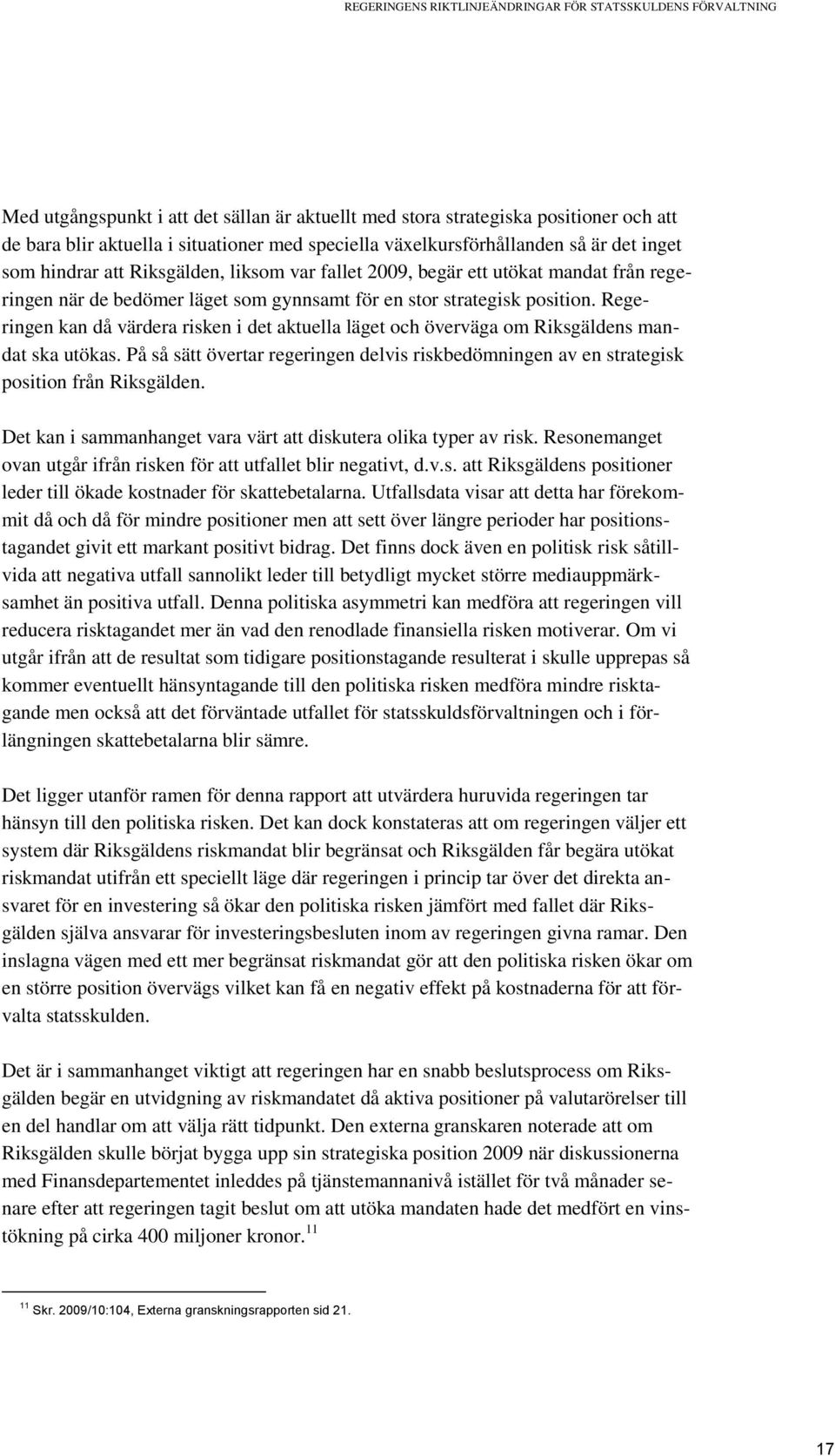 Regeringen kan då värdera risken i det aktuella läget och överväga om Riksgäldens mandat ska utökas. På så sätt övertar regeringen delvis riskbedömningen av en strategisk position från Riksgälden.