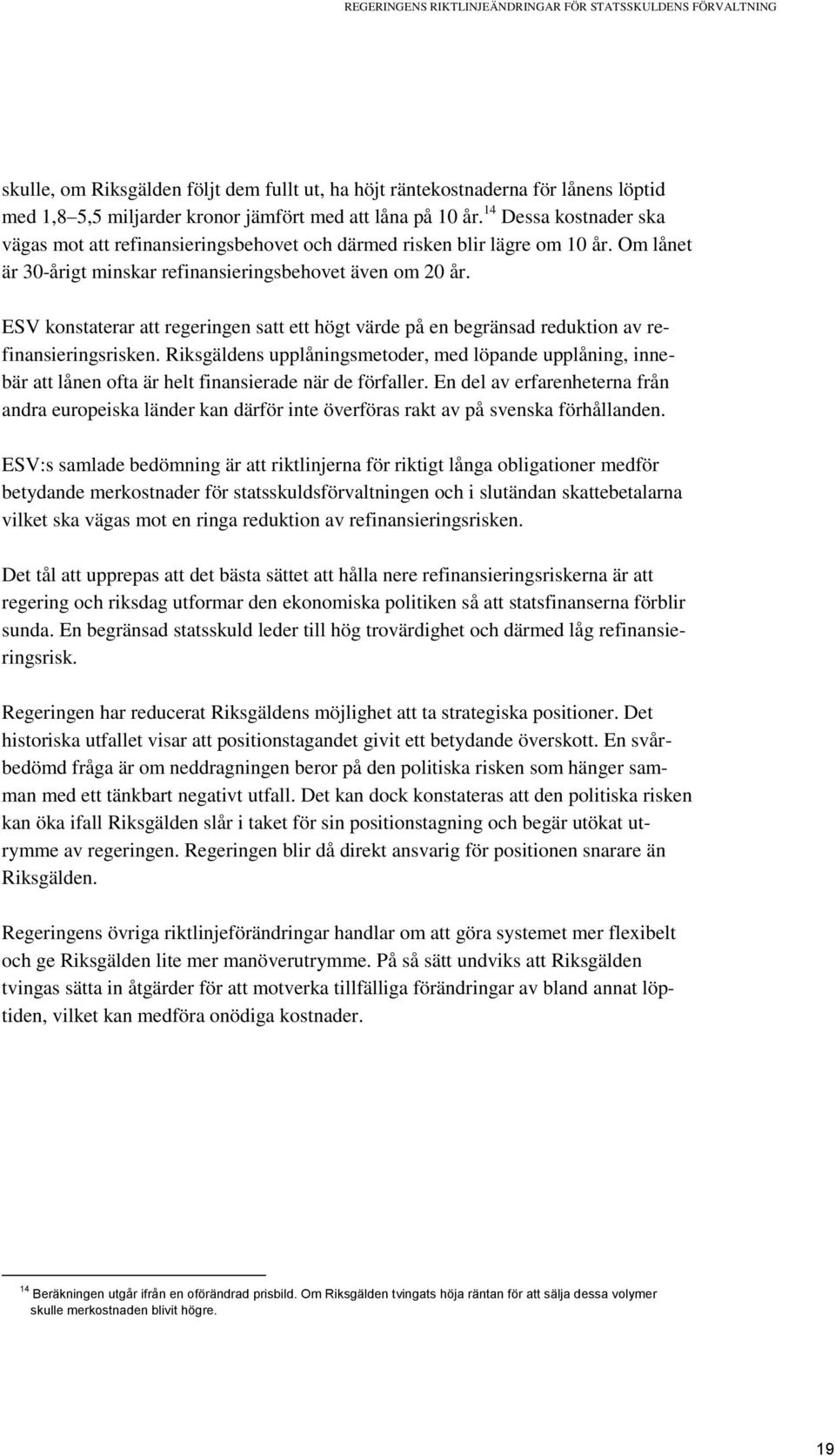 ESV konstaterar att regeringen satt ett högt värde på en begränsad reduktion av refinansieringsrisken.
