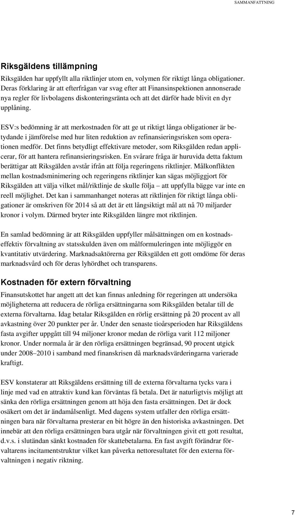 ESV:s bedömning är att merkostnaden för att ge ut riktigt långa obligationer är betydande i jämförelse med hur liten reduktion av refinansieringsrisken som operationen medför.