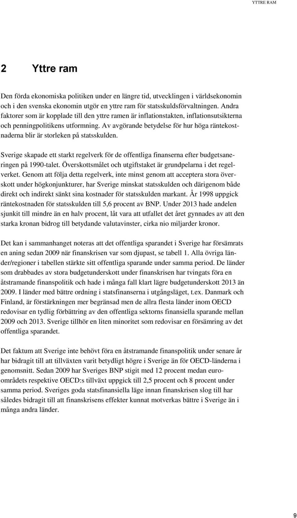 Av avgörande betydelse för hur höga räntekostnaderna blir är storleken på statsskulden. Sverige skapade ett starkt regelverk för de offentliga finanserna efter budgetsaneringen på 1990-talet.
