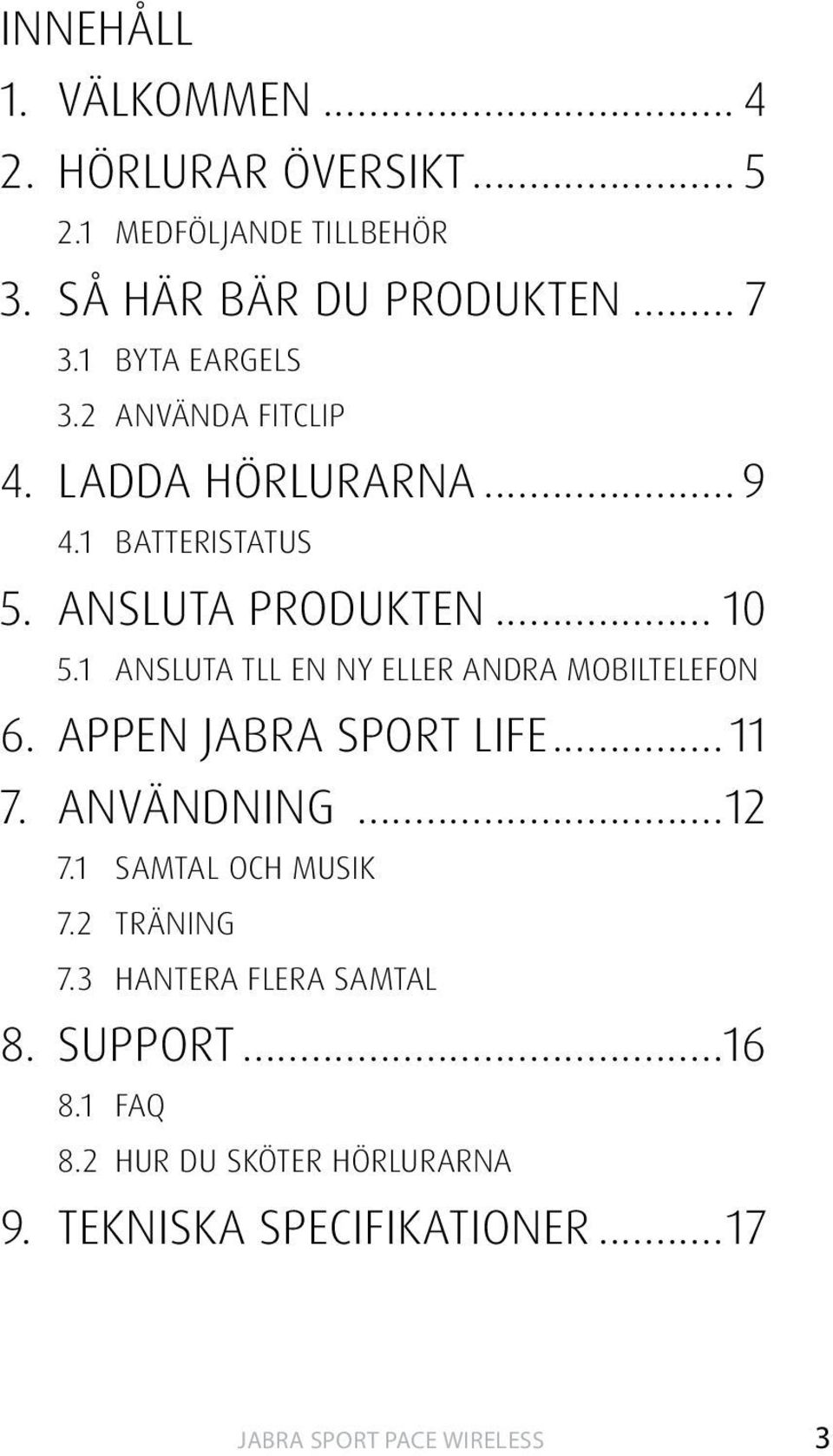 1 ANSLUTA TLL EN NY ELLER ANDRA MOBILTELEFON 6. APPEN JABRA SPORT LIFE...11 7. ANVÄNDNING...12 7.