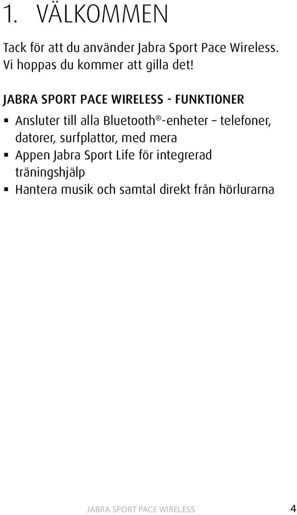 - FUNKTIONER Ansluter till alla Bluetooth -enheter telefoner, datorer,