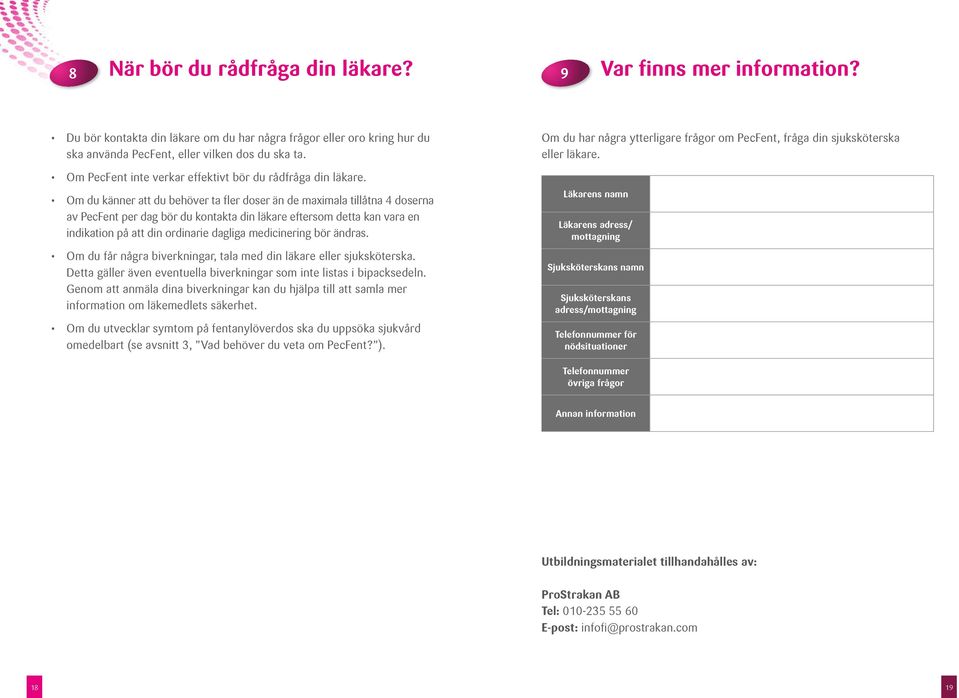 Om du känner att du behöver ta fler doser än de maximala tillåtna 4 doserna av PecFent per dag bör du kontakta din läkare eftersom detta kan vara en indikation på att din ordinarie dagliga