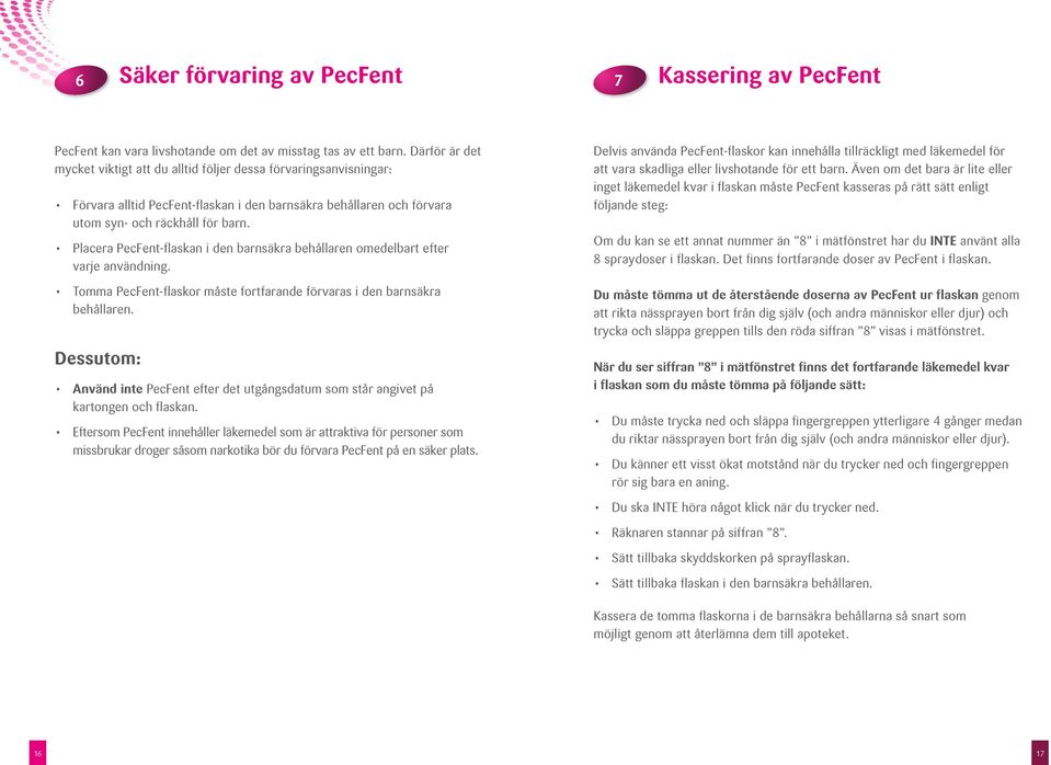 Placera PecFent-flaskan i den barnsäkra behållaren omedelbart efter varje användning. Tomma PecFent-flaskor måste fortfarande förvaras i den barnsäkra behållaren.