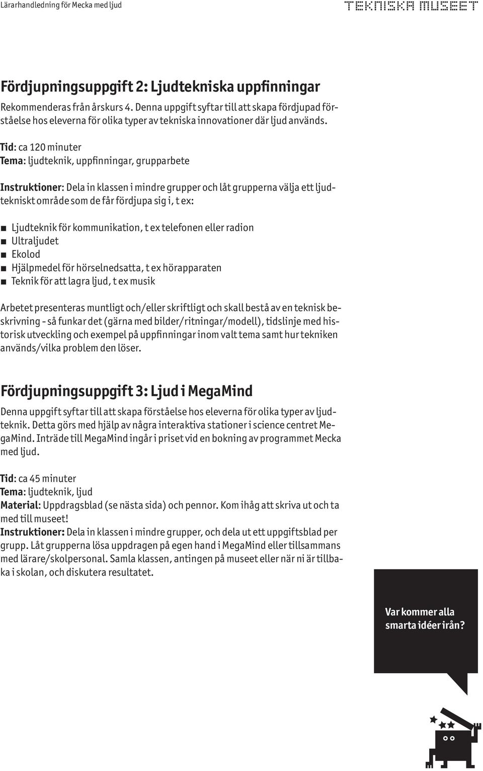 Tid: ca 120 minuter Tema: ljudteknik, uppfinningar, grupparbete Instruktioner: Dela in klassen i mindre grupper och låt grupperna välja ett ljudtekniskt område som de får fördjupa sig i, t ex: