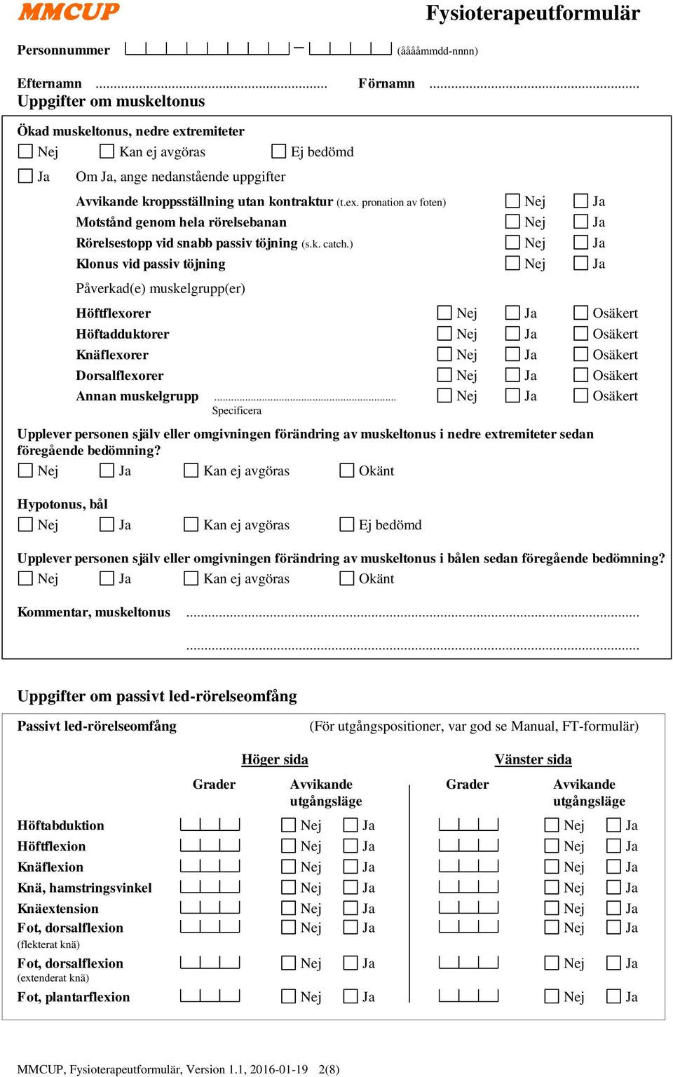 ) Nej Ja Klonus vid passiv töjning Nej Ja Påverkad(e) muskelgrupp(er) Höftflexorer Nej Ja Osäkert Höftadduktorer Nej Ja Osäkert Knäflexorer Nej Ja Osäkert Dorsalflexorer Nej Ja Osäkert Annan