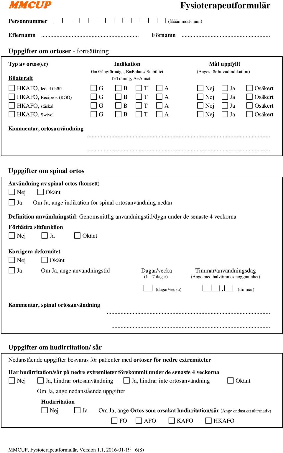 ..... Uppgifter om spinal ortos Användning av spinal ortos (korsett) Ja Om Ja, ange indikation för spinal ortosanvändning nedan Definition användningstid: Genomsnittlig användningstid/dygn under de