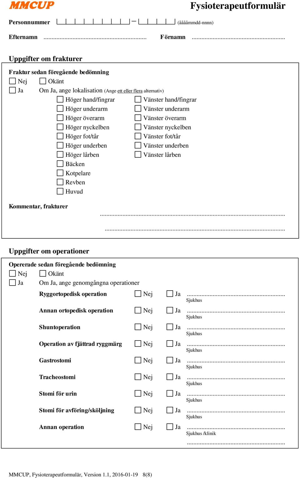 ..... Uppgifter om operationer Opererade sedan föregående bedömning Ja Om Ja, ange genomgångna operationer Ryggortopedisk operation Nej Ja... Annan ortopedisk operation Nej Ja... Shuntoperation Nej Ja.