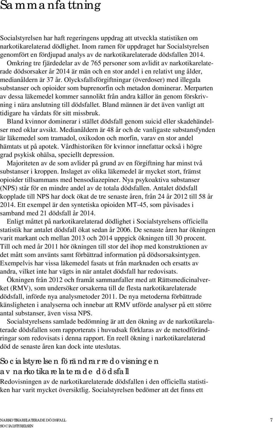 Omkring tre fjärdedelar av de 765 personer som avlidit av narkotikarelaterade dödsorsaker år 2014 är män och en stor andel i en relativt ung ålder, medianåldern är 37 år.