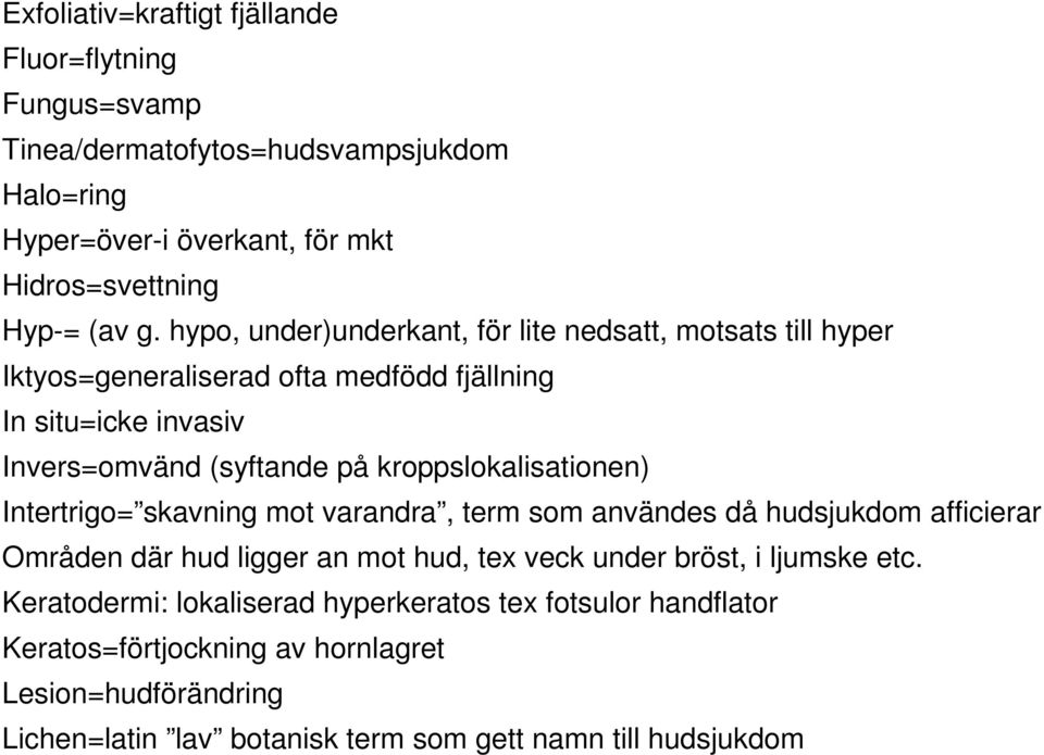 kroppslokalisationen) Intertrigo= skavning mot varandra, term som användes då hudsjukdom afficierar Områden där hud ligger an mot hud, tex veck under bröst, i ljumske