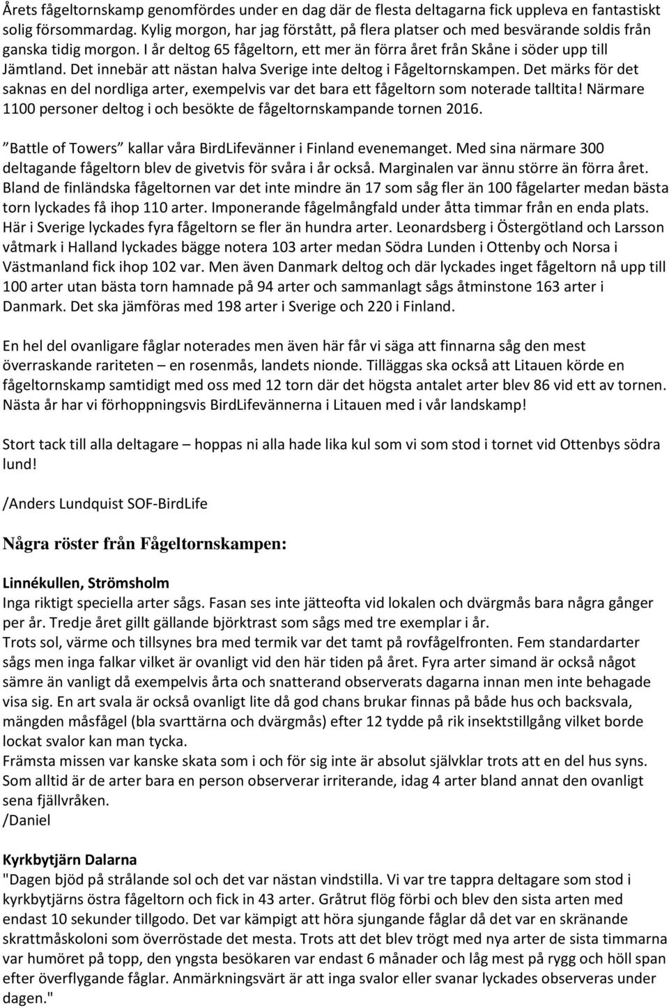 Det innebär att nästan halva Sverige inte deltog i Fågeltornskampen. Det märks för det saknas en del nordliga arter, exempelvis var det bara ett fågeltorn som noterade talltita!