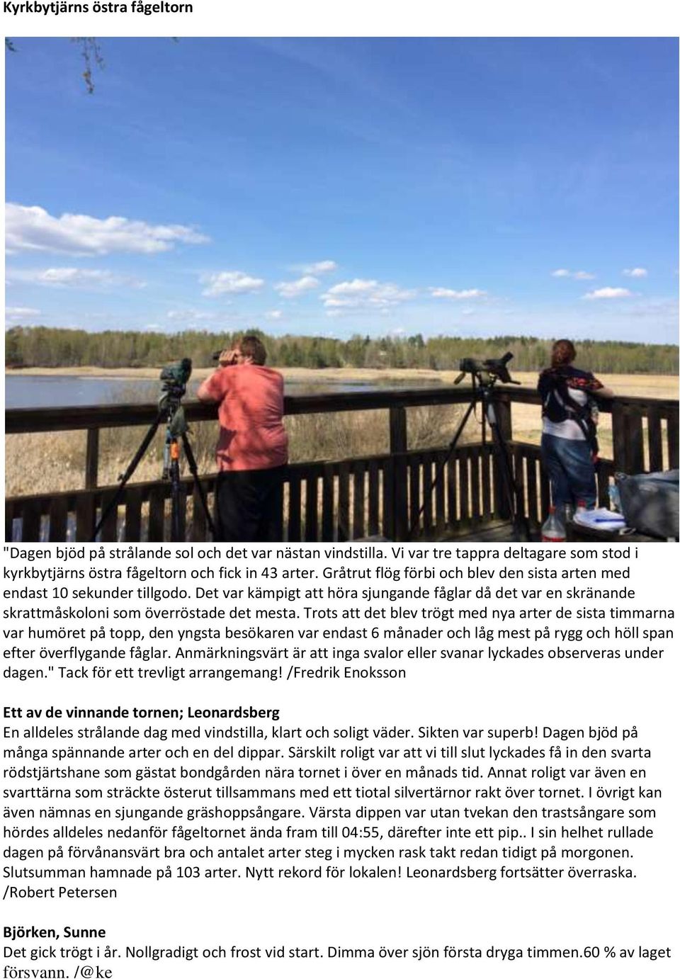 Trots att det blev trögt med nya arter de sista timmarna var humöret på topp, den yngsta besökaren var endast 6 månader och låg mest på rygg och höll span efter överflygande fåglar.