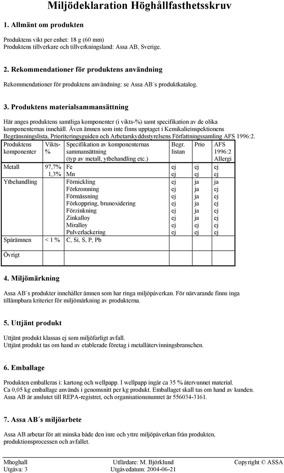 Produktens materialsammansättning Här anges produktens samtliga komponenter (i vikts-%) samt specifikation av de olika komponenternas innehåll.