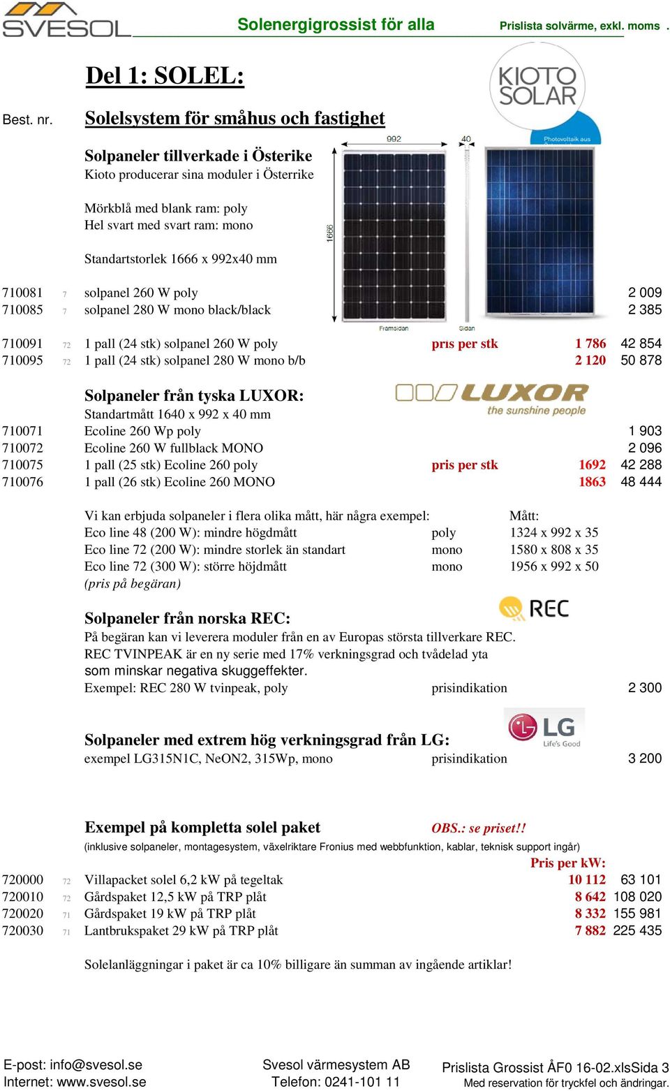 992x40 mm 710081 7 solpanel 260 W poly 2 009 710085 7 solpanel 280 W mono black/black 2 385 710091 72 1 pall (24 stk) solpanel 260 W poly pris per stk 1 786 42 854 710095 72 1 pall (24 stk) solpanel