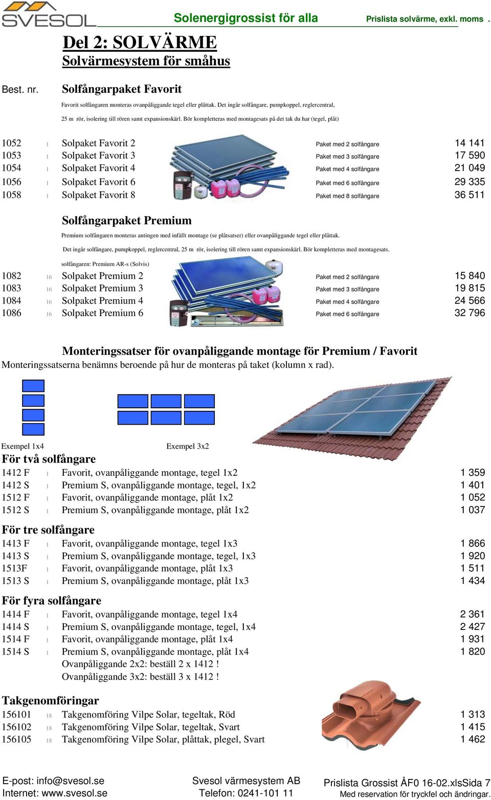 Bör kompletteras med montagesats på det tak du har (tegel, plåt) 1052 1 Solpaket Favorit 2 Paket med 2 solfångare 14 141 1053 1 Solpaket Favorit 3 Paket med 3 solfångare 17 590 1054 1 Solpaket