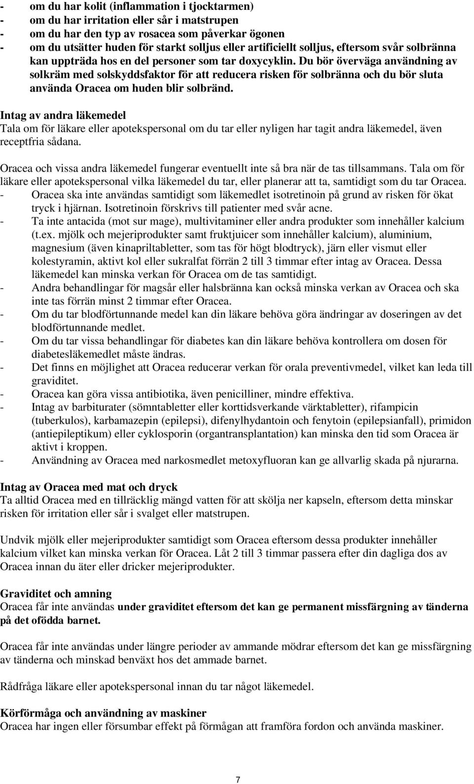 Du bör överväga användning av solkräm med solskyddsfaktor för att reducera risken för solbränna och du bör sluta använda Oracea om huden blir solbränd.