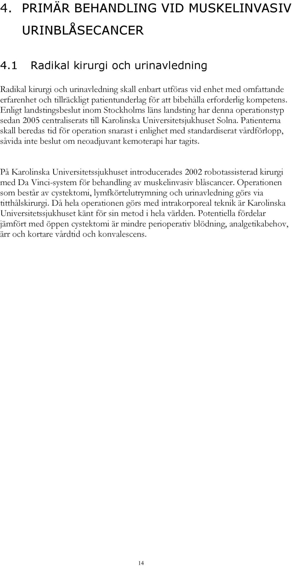 Enligt landstingsbeslut inom Stockholms läns landsting har denna operationstyp sedan 2005 centraliserats till Karolinska Universitetsjukhuset Solna.