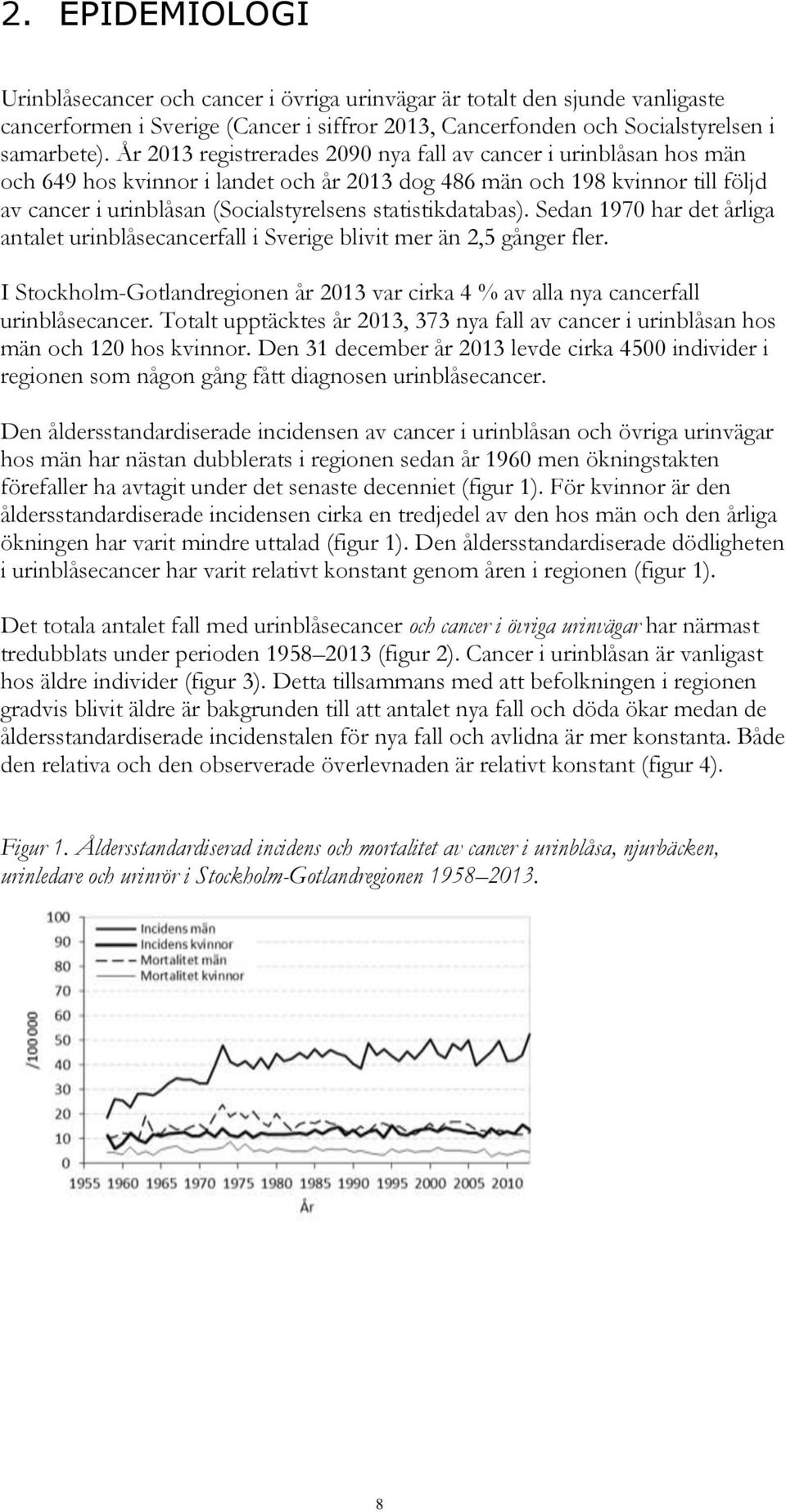 statistikdatabas). Sedan 1970 har det årliga antalet urinblåsecancerfall i Sverige blivit mer än 2,5 gånger fler.